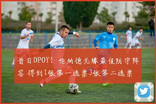 昔日DPOY！伦纳德无缘最佳防守阵容 得到1张第一选票3张第二选票